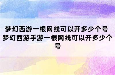 梦幻西游一根网线可以开多少个号 梦幻西游手游一根网线可以开多少个号